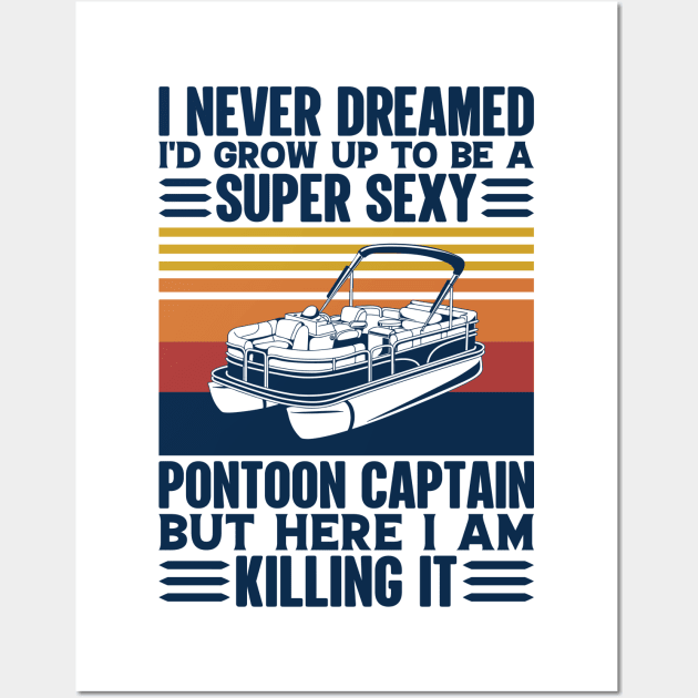 I Never Dreamed I'd Grow Up to be Super Sexy Pontoon Captain Wall Art by BramCrye